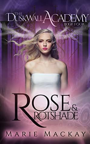 Rose and Rotshade: A paranormal enemies to lovers academy romance series by Marie Mackay