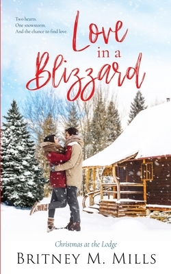 Love in A Blizzard: Christmas at the Lodge by Britney M. Mills