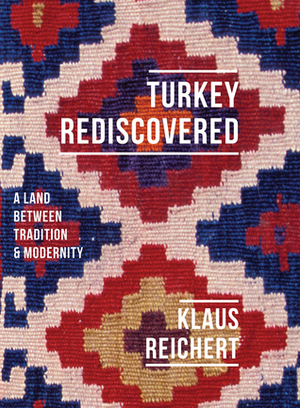 Turkey Rediscovered: A Land between Tradition and Modernity by Klaus Reichert, Eugene H. Hayworth