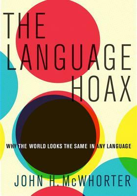 The Language Hoax: Why the World Looks the Same in Any Language by John H. McWhorter
