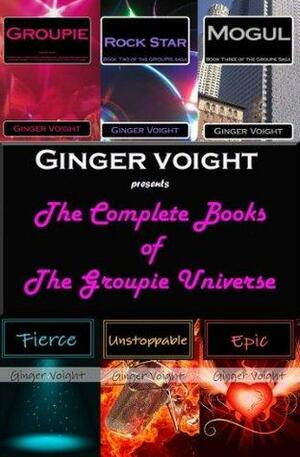 The Complete Books of the Groupie Universe by Ginger Voight