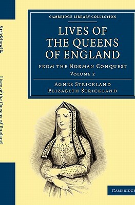Lives of the Queens of England from the Norman Conquest - Volume 2 by Elizabeth Strickland, Strickland, Agnes Strickland