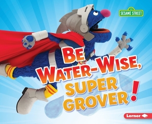 Be Water-Wise, Super Grover! by Jennifer Boothroyd