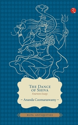 The Dance of Shiva: Fourteen Essays by Ananda K. Coomaraswamy