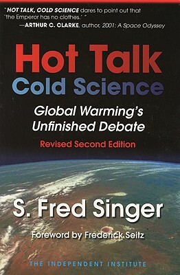 Hot Talk, Cold Science: Global Warming's Unfinished Debate by S. Fred Singer