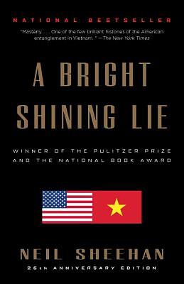 A Bright Shining Lie: John Paul Vann and America in Vietnam by Neil Sheehan