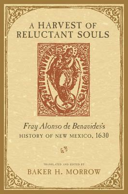 A Harvest of Reluctant Souls: Fray Alonso de Benavides's History of New Mexico, 1630 by 