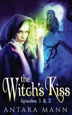 The Witch's Kiss: The Everlasting Battle Between the Dark and the Light Side (Episodes 1&2) by Antara Mann