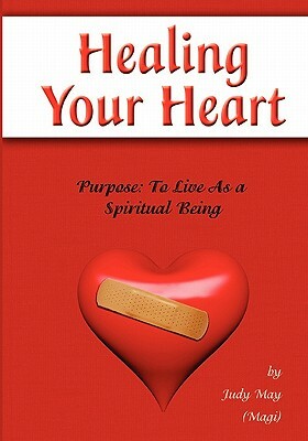 Healing Your Heart: Live as a Spiritual Being by Judy May