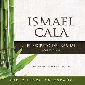 Secreto del Bambú: Una Fábula by Ismael Cala