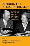 Defining the Discographic Self: Desert Island Discs in Context by Stephen Cottrell, Julie A. Brown, Nicholas Cook