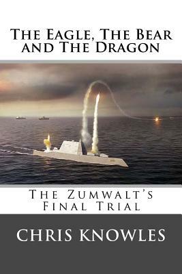 The Eagle, The Bear and The Dragon: The Zumwalt's Final Trial by Chris Knowles