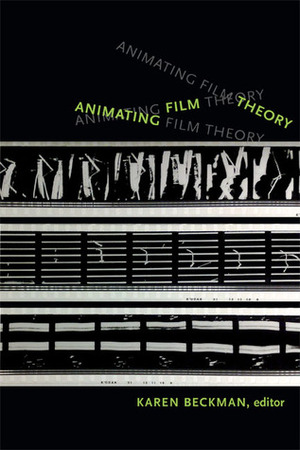 Animating Film Theory by Karen Beckman