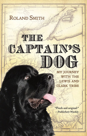 The Captain's Dog: My Journey with the Lewis and Clark Tribe by Roland Smith