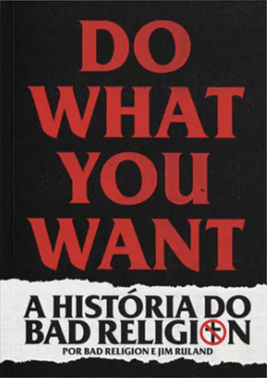 Do What You Want: A História do Bad Religion by Bad Religion, Jim Ruland