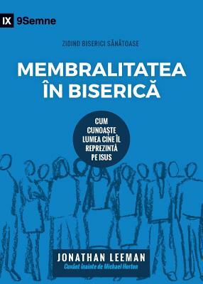 Membralitatea în Biseric&#259; (Church Membership) (Romanian): How the World Knows Who Represents Jesus by Jonathan Leeman