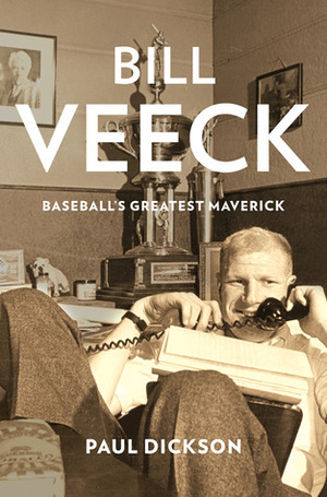 Bill Veeck: Baseball's Greatest Maverick by Paul Dickson