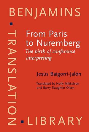 From Paris to Nuremberg: The Birth of Conference Interpreting by Barry Slaughter Olsen, Holly Mikkelson