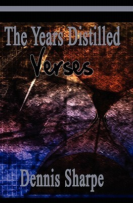 The Years Distilled: Verses by Dennis Sharpe