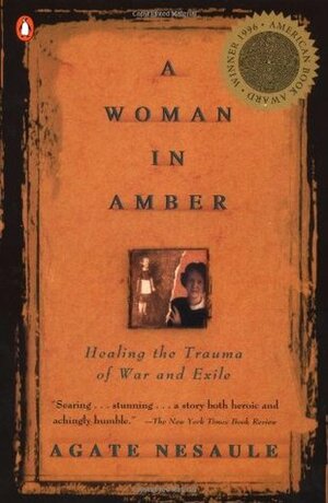 A Woman in Amber: Healing the Trauma of War and Exile by Agate Nesaule