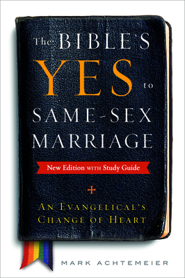 The Bible's Yes to Same-Sex Marriage, New Edition with Study Guide: An Evangelical's Change of Heart by Mark Achtemeier