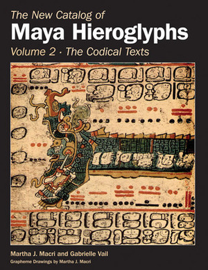 The New Catalog of Maya Hieroglyphs, Volume Two: Codical Texts by Martha J. Macri, Gabrielle Vail