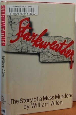 Starkweather: The Story Of A Mass Murderer by William Allen