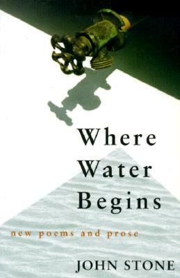 Where Water Begins: New Poems and Prose by John Stone