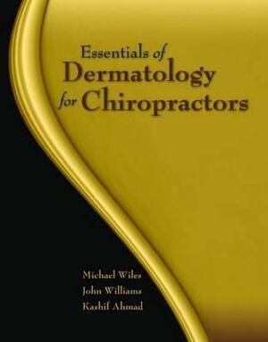 Essentials of Dermatology for Chiropractors by Jonathan Williams, Michael R. Wiles, Kashif A. Ahmad
