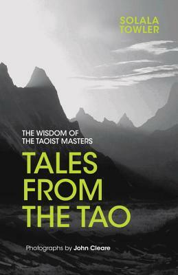 Tales from the Tao: The Wisdom of the Taoist Masters by John Cleare, Solala Towler