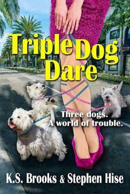 Triple Dog Dare: Three dogs. A world of trouble. by Stephen Hise, K. S. Brooks