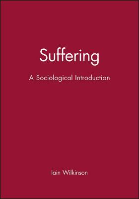 Suffering: A Sociological Introduction by Iain Wilkinson