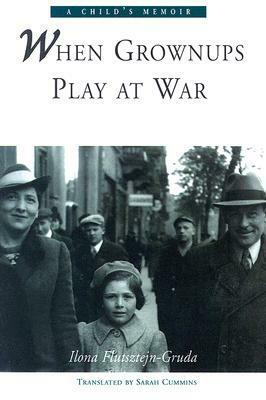 When Grownups Play at War by Sarah Cummins, Ilona Flutsztejn-Gruda