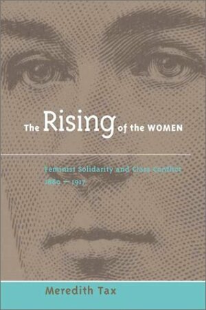 The Rising of the Women: Feminist Solidarity and Class Conflict, 1880-1917 by Meredith Tax