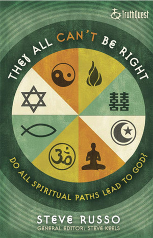 They All Can't Be Right: Do All Spiritual Paths Lead to God? by Steve Russo, Steve Keels