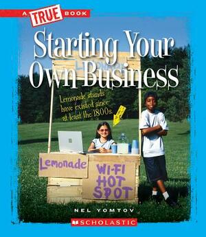 Starting Your Own Business (a True Book: Great American Business) by Nel Yomtov