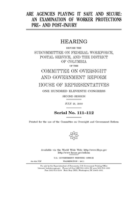 Are agencies playing it safe and secure?: an examination of worker protections pre- and post-injury by Committee on Oversight and Gove (house), United S. Congress, United States House of Representatives