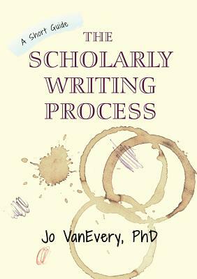 The Scholarly Writing Process: A Short Guide by Jo Vanevery