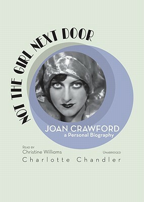 Not the Girl Next Door: Joan Crawford, a Personal Biography by Charlotte Chandler