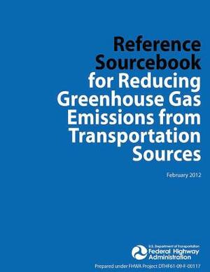 Reference Sourcebook for Reducing Greenhouse Gas Emissions from Transportation Sources by U. S. De Federal Highway Administration