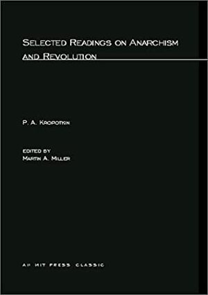 Selected Writings on Anarchism and Revolution by Peter Kropotkin, Martin A. Miller