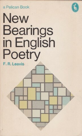 New Bearings In English Poetry: A Study Of The Contemporary Situation by F.R. Leavis
