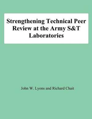 Strengthening Technical Peer Review at the Army S&T Laboratories by John W. Lyons, Richard Chait