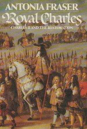 Royal Charles: Charles II and the Restoration by Antonia Fraser
