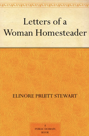 Letters Of A Woman Homesteader by Elinore Pruitt Stewart, Elinore Pruitt Stewart