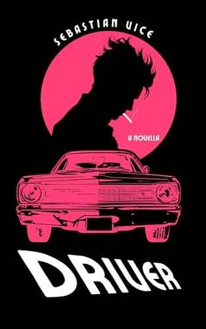 Driver: A Novella by Urban Pigs Press, Sebastian Vice, Sebastian Vice