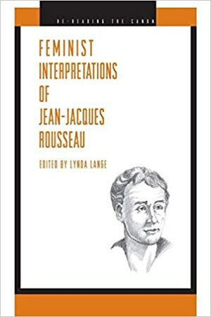 Feminist Interpretations Of Jean Jacques Rousseau by Lynda Lange