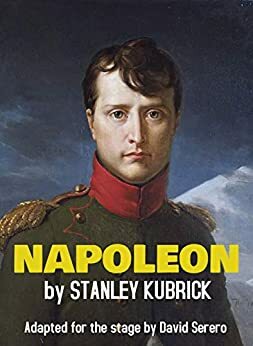 Napoleon (Stage Adaptation): Napoleon by Stanley Kubrick by David Serero