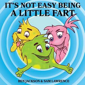 It's Not Easy Being A Little Fart by Ben Jackson, Sam Lawrence