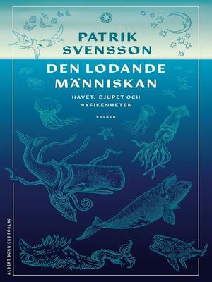 Den lodande människan : havet, djupet och nyfikenheten by Patrik Svensson